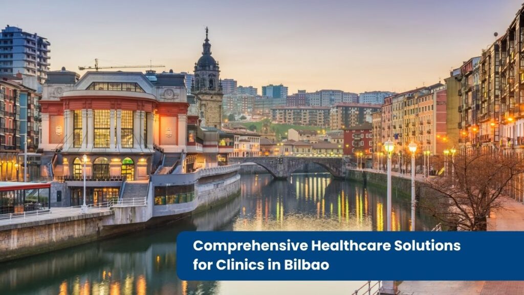 Comprehensive Healthcare Solutions for Clinics in Bilbao